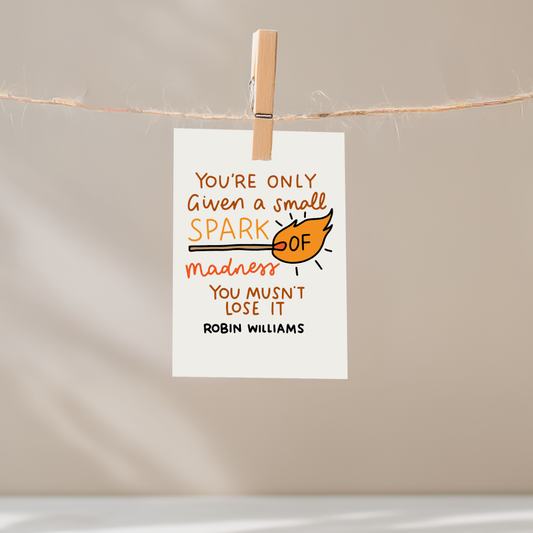 You're Only Given a Small Spark of Madness You Musn't Lose It Unframed Mini Art Print