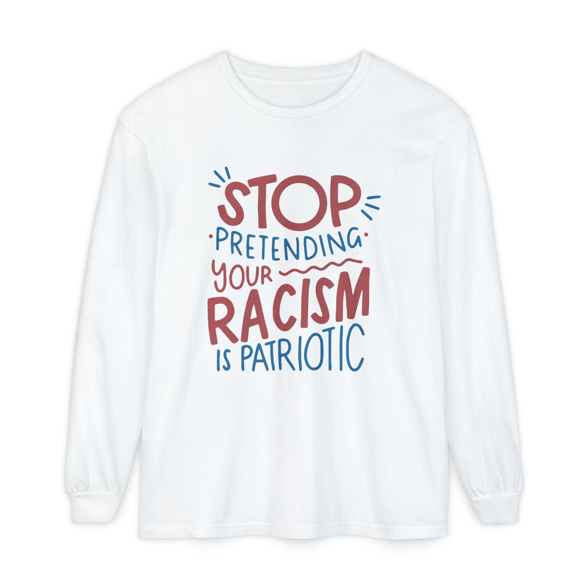 Stop Pretending Your Racism is Patriotic Long Sleeve Graphic Tee