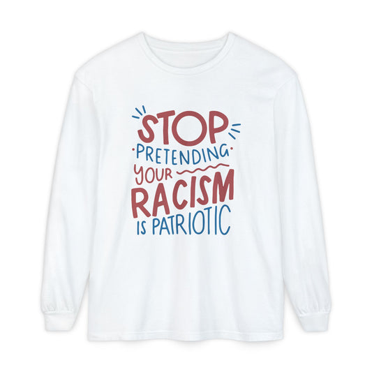 Stop Pretending Your Racism is Patriotic Long Sleeve Graphic Tee