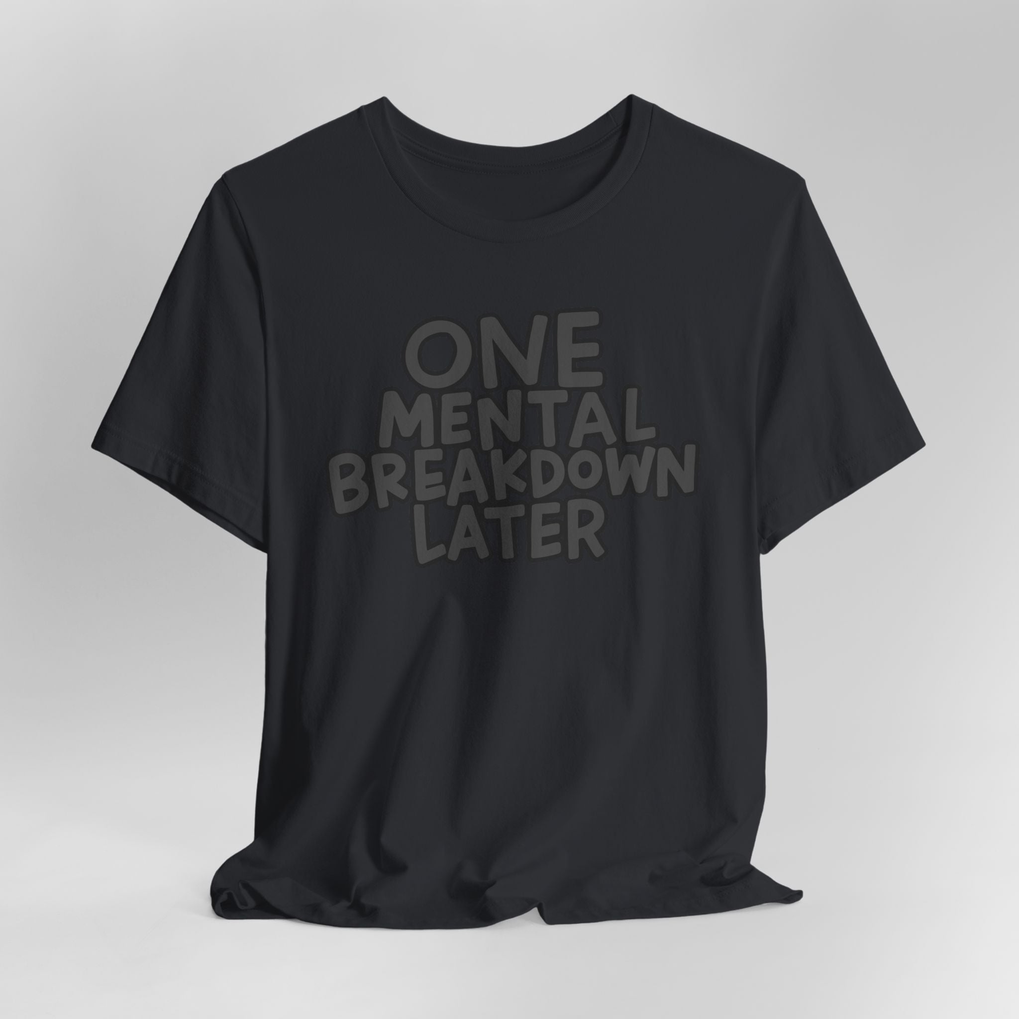 One Mental Breakdown Later Graphic Tee