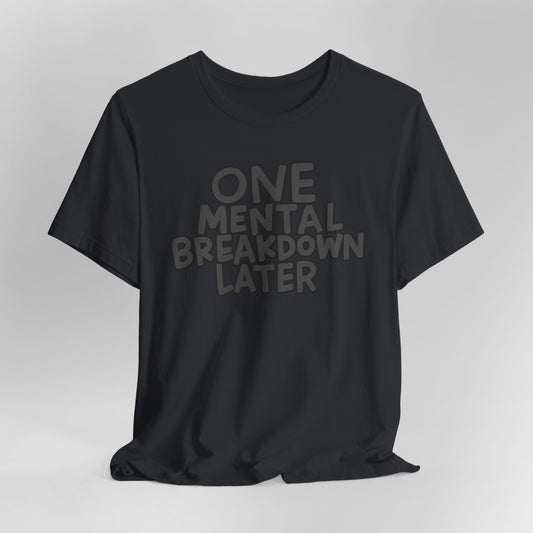 One Mental Breakdown Later Graphic Tee