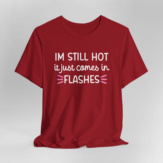 I'm Still Hot it Just Comes in Flashes Graphic Tee