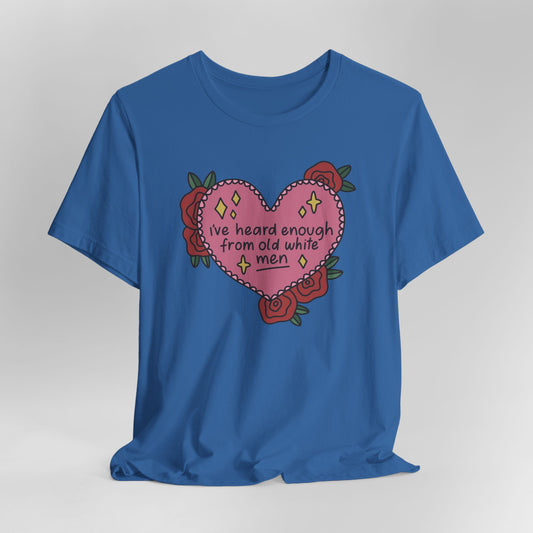 I’ve Heard Enough From Old White Men Graphic Tee