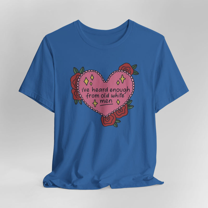 I’ve Heard Enough From Old White Men Graphic Tee