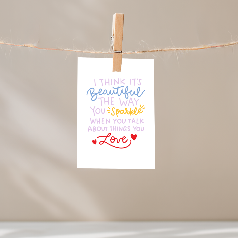 I Think It's Beautiful The Way You Sparkle When You Talk About Things You Love Unframed Mini Art Print