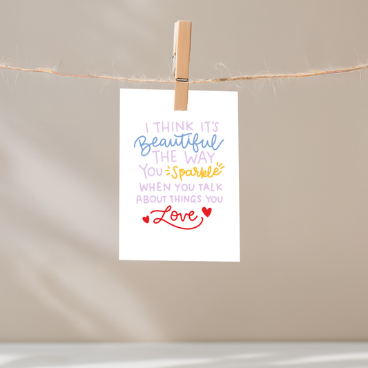 I Think It's Beautiful The Way You Sparkle When You Talk About Things You Love Unframed Mini Art Print