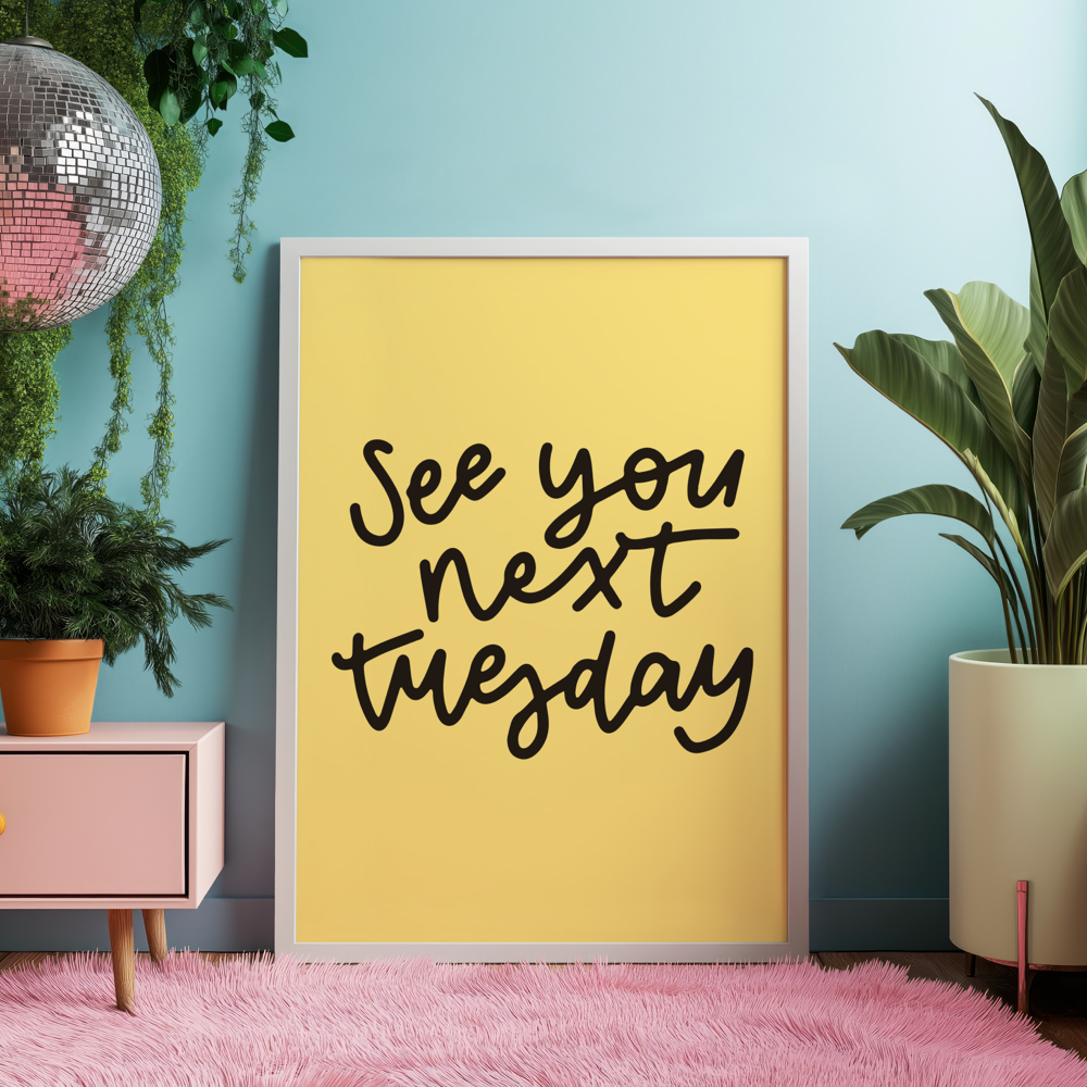 See You Next Tuesday Unframed Art Print