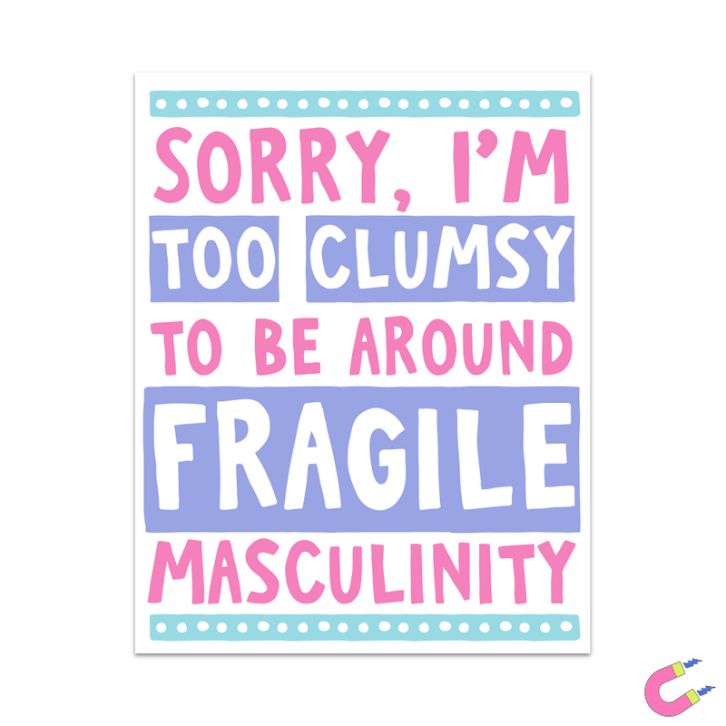 Sorry, I'm Too Clumsy To Be Around Fragile Masculinity Magnet