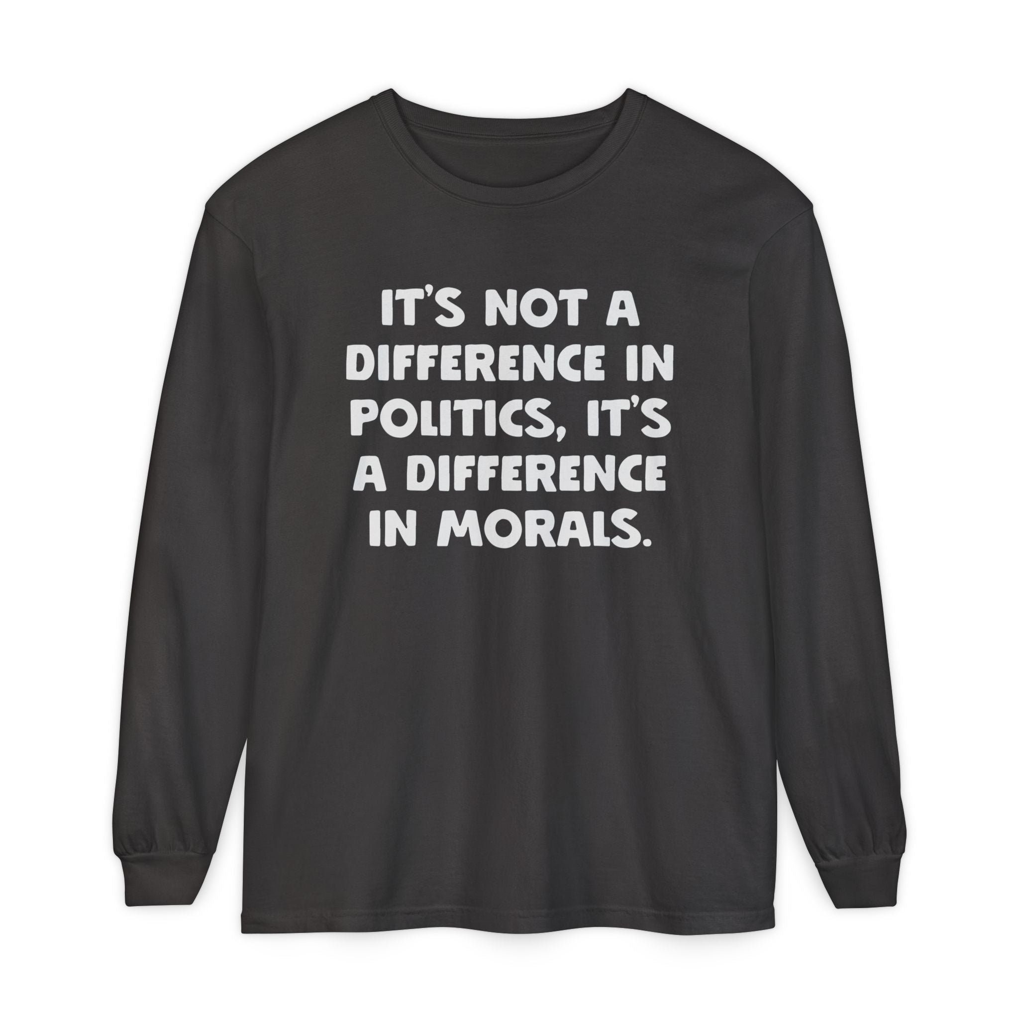 It's Not a Difference In Politics It's a Difference In Morals Long Sleeve Graphic Tee