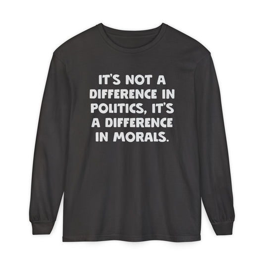 It's Not a Difference In Politics It's a Difference In Morals Long Sleeve Graphic Tee