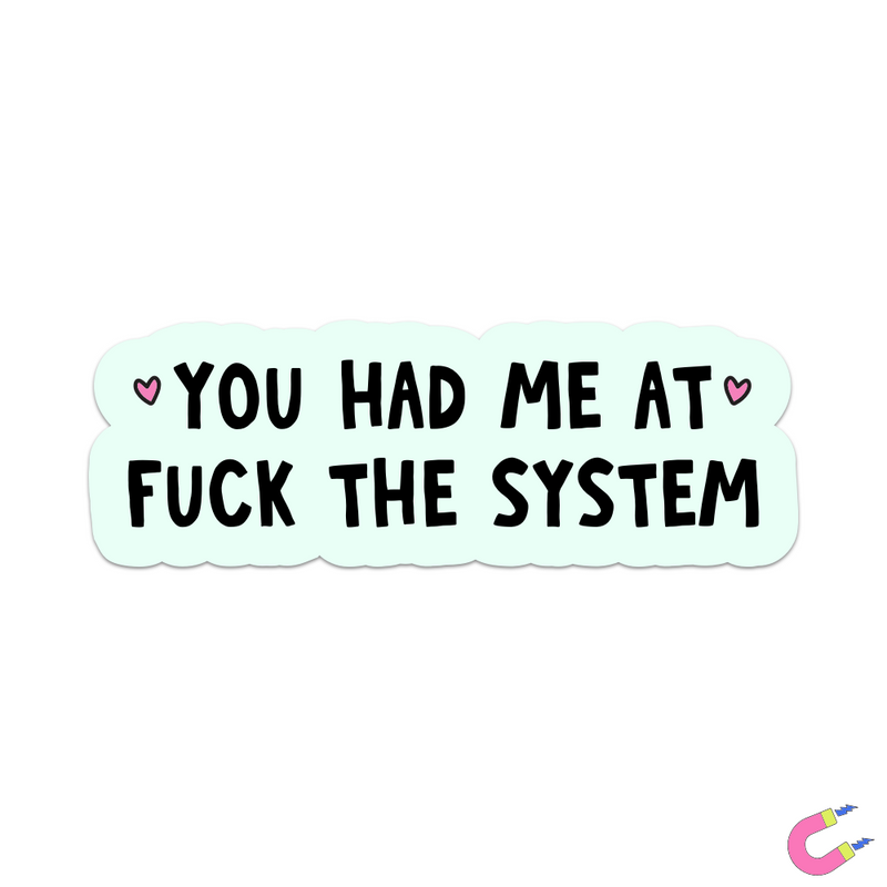 You Had Me At Fuck The System Magnet