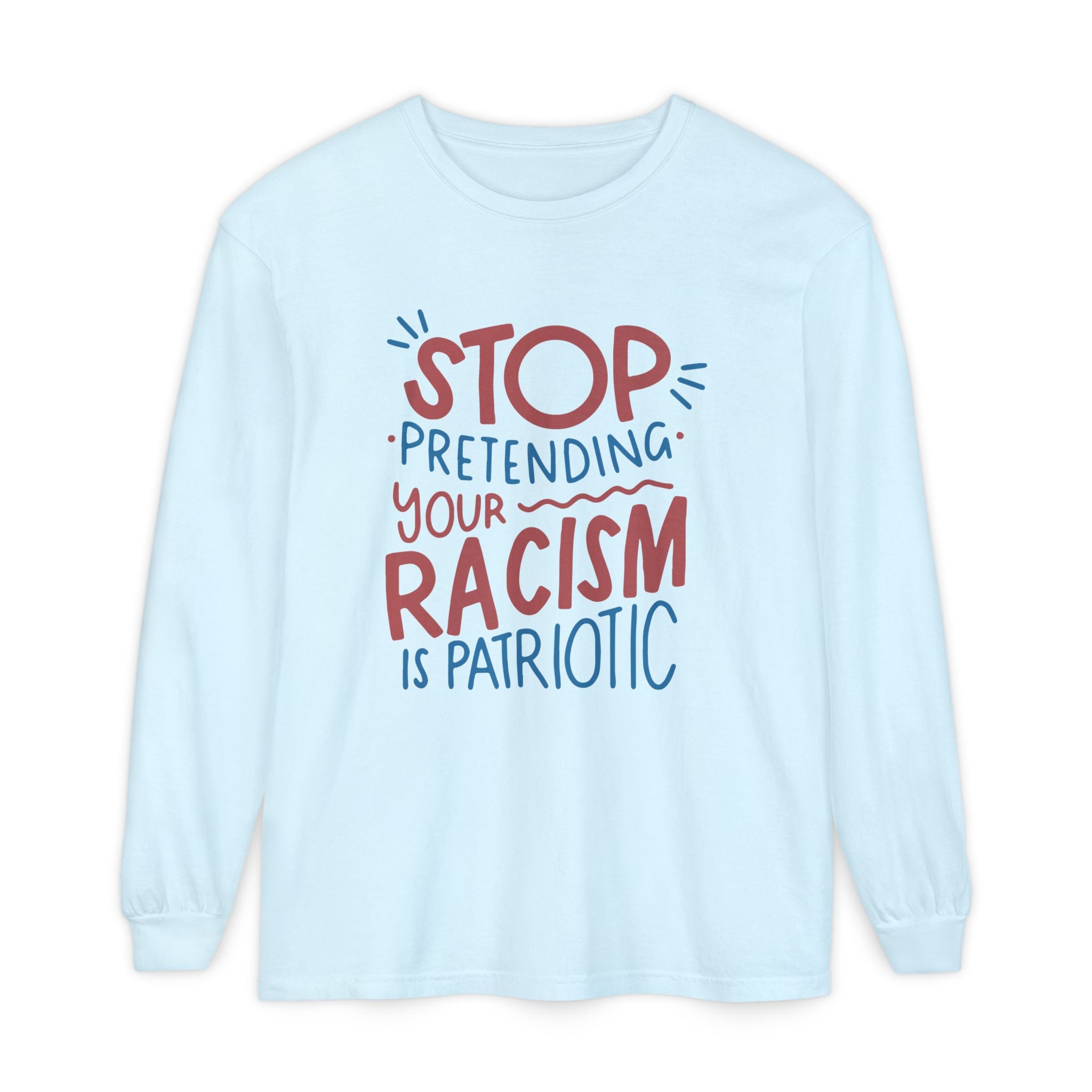 Stop Pretending Your Racism is Patriotic Long Sleeve Graphic Tee