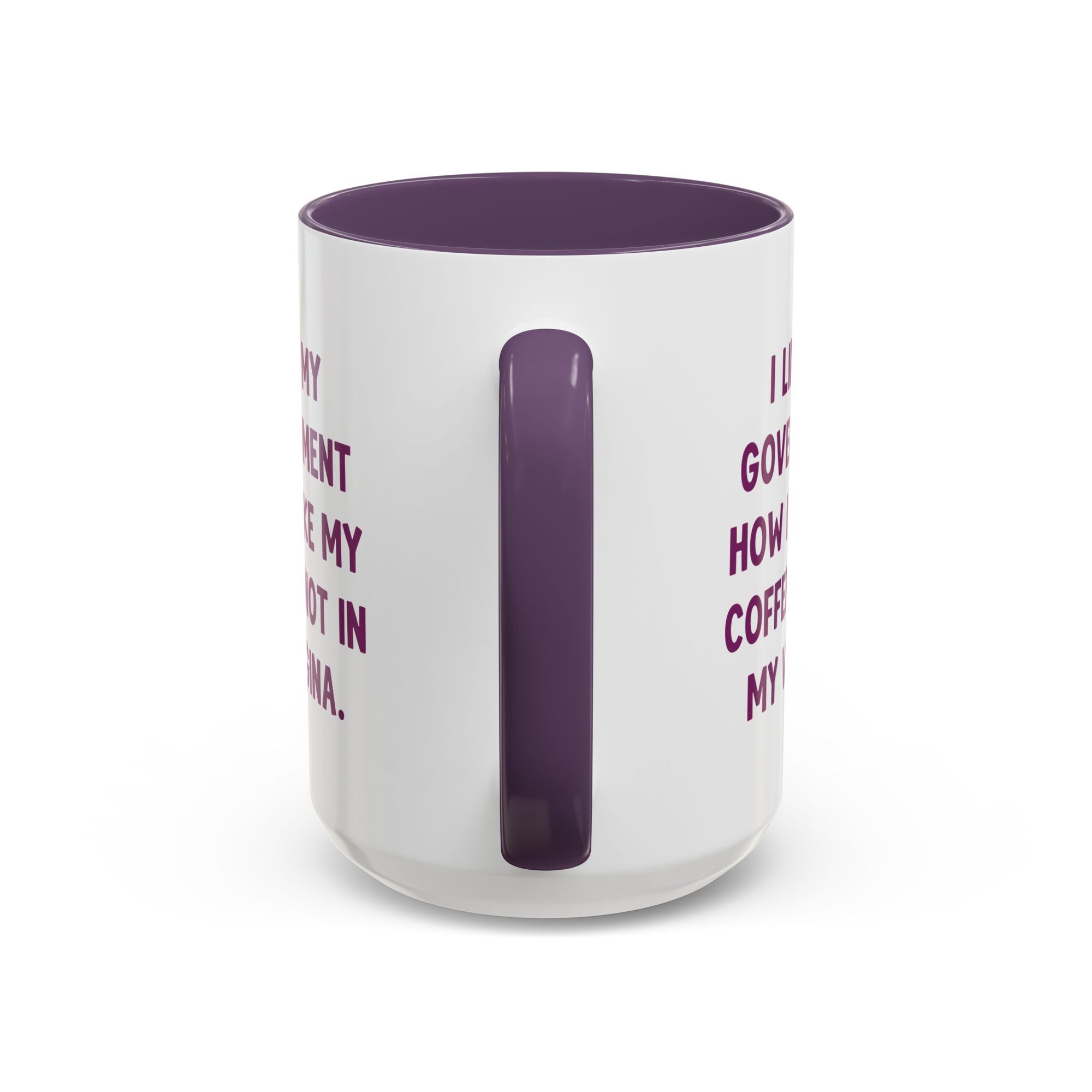 I Like My Government How I Like My Coffee, Not In My Vagina 15oz Coffee Mug