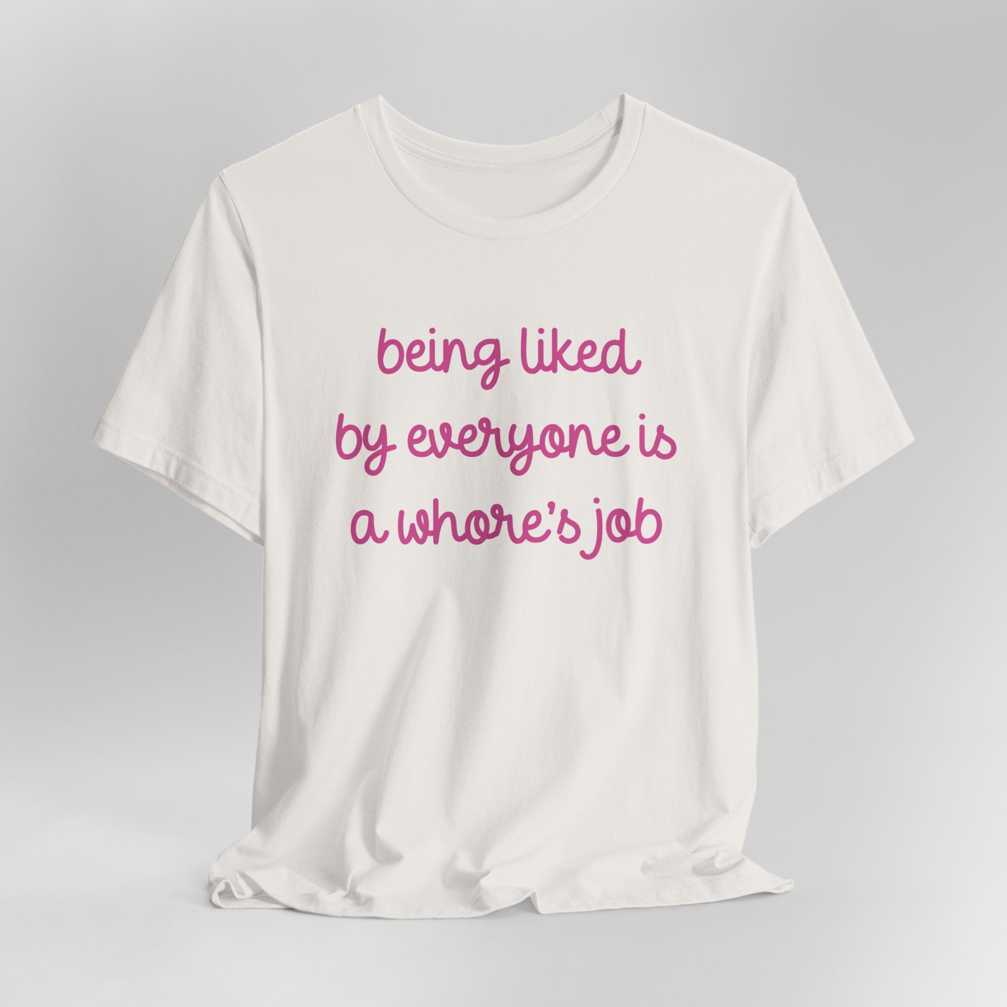 Being Liked By Everyone is a Whore's Job Graphic Tee