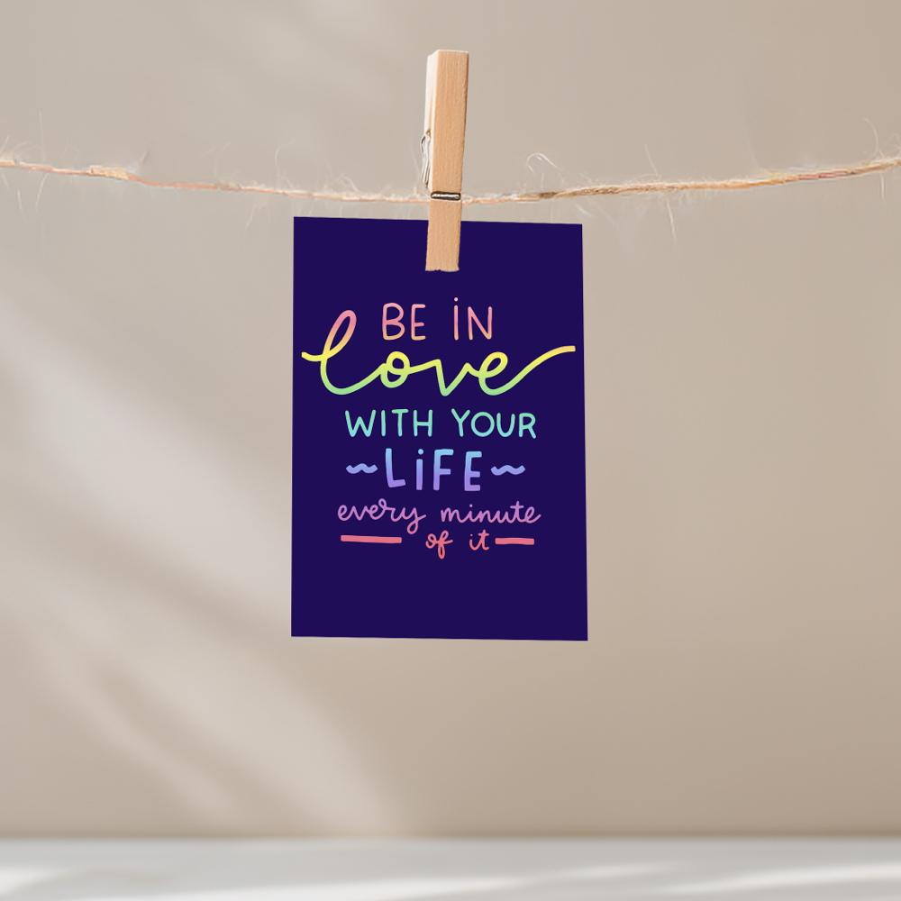 Be in Love With Your Life Every Minute of It Unframed Mini Art Print