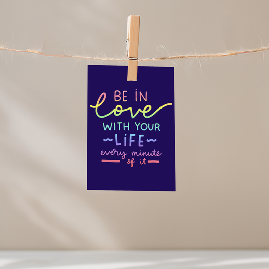 Be in Love With Your Life Every Minute of It Unframed Mini Art Print