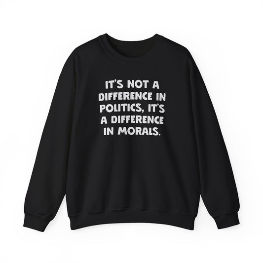 It's Not A Difference In Politics It's A Difference In Morals Sweatshirt
