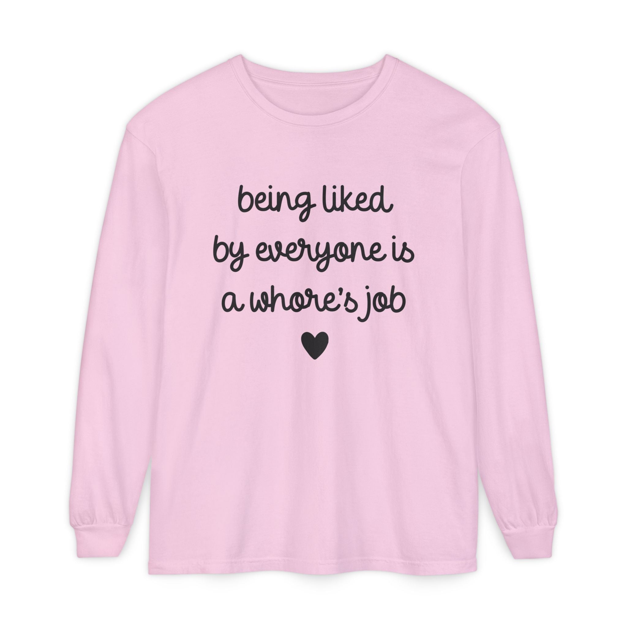 Being Liked By Everyone is a Whore's Job Long Sleeve Graphic Tee