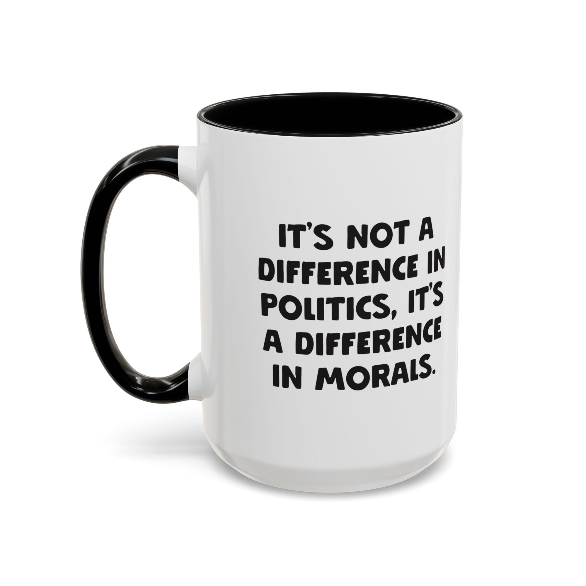 It's Not a Difference In Politics It's a Difference In Morals 15oz Coffee Mug