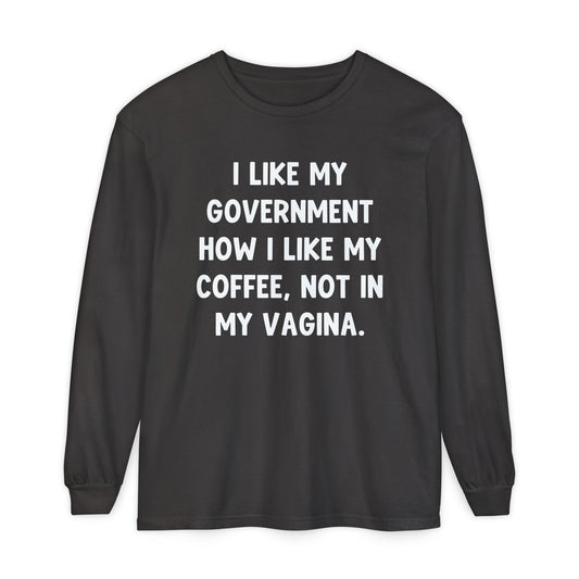 I Like My Government How I Like My Coffee, Not In My Vagina Long Sleeve Graphic Tee