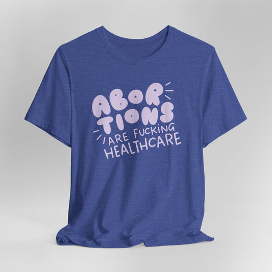 Abortions Are Fucking Healthcare Graphic Tee