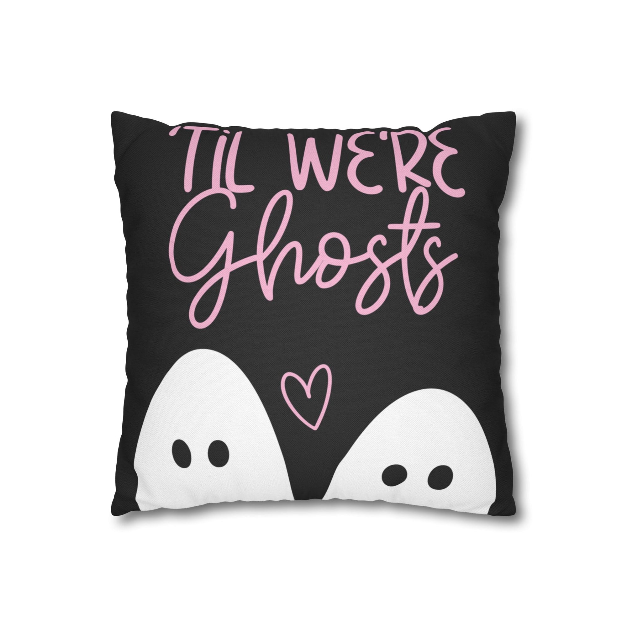 Til We're Ghosts Pillow Cover