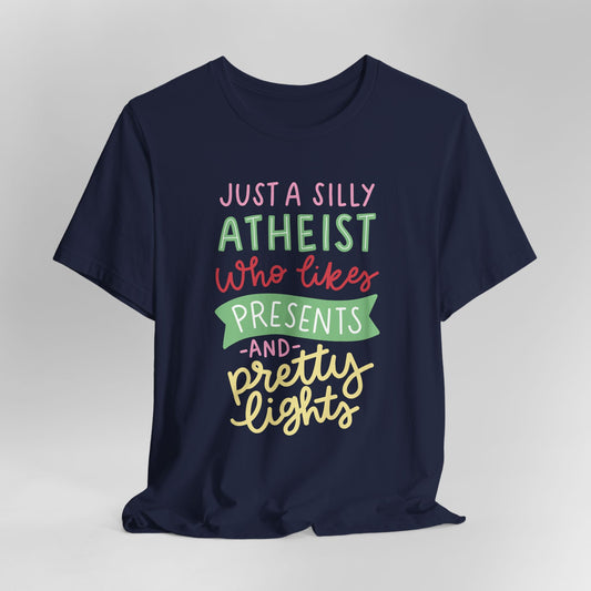 Just a Silly Little Atheist Who Likes Presents and Pretty Lights Graphic Tee