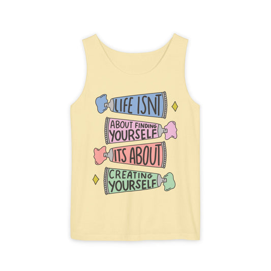 Life Isn't About Finding Yourself It's About Creating Yourself Tank Top