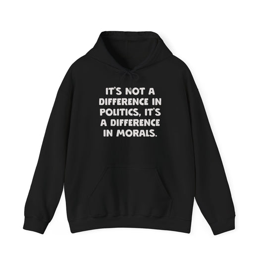 It's Not A Difference In Politics It's A Difference In Morals Hoodie