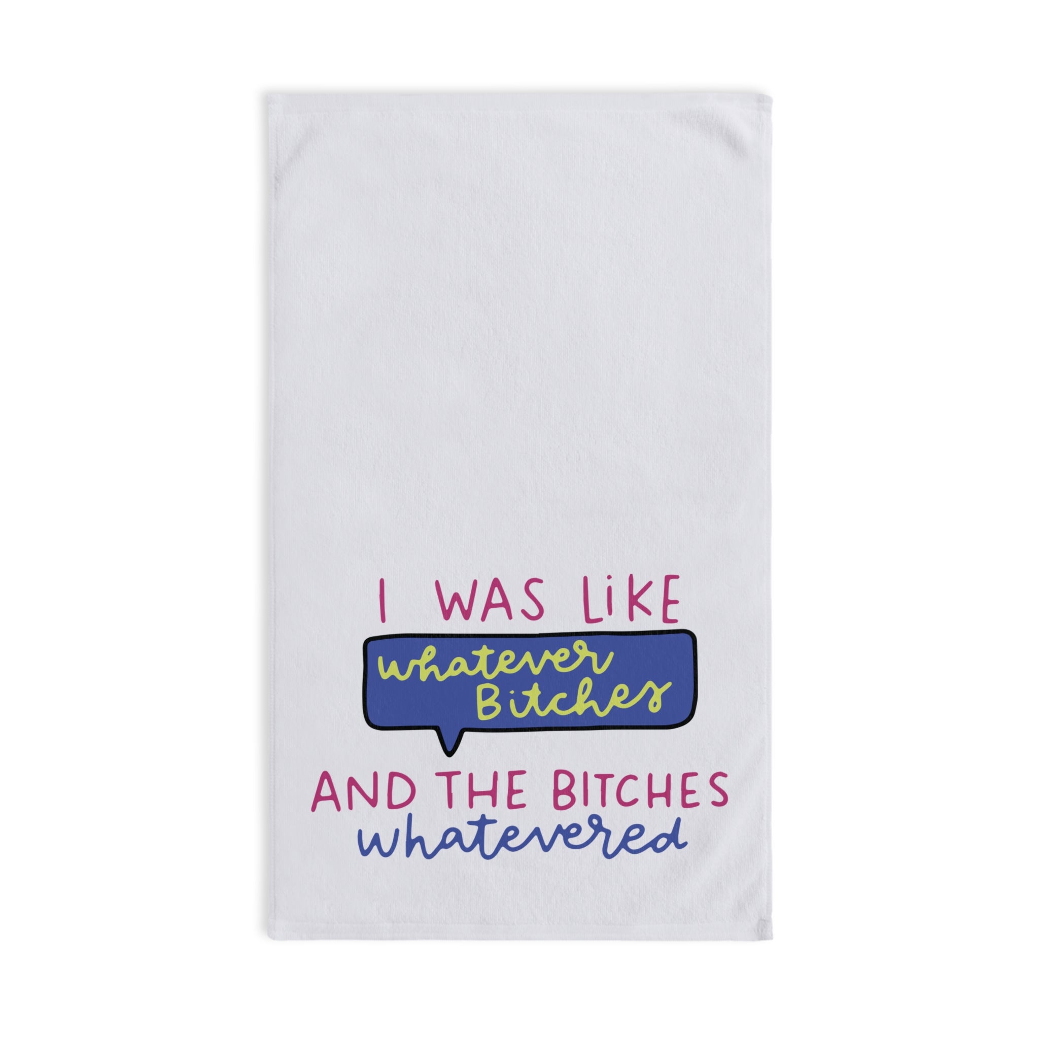 I Was Like Whatever Bitches and the Bitches Whatevered Hand Towel