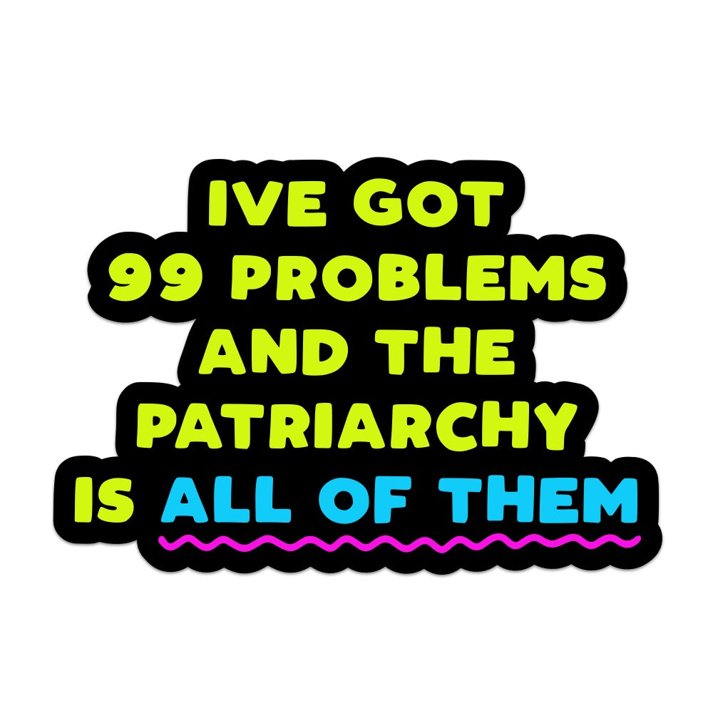 I've Got 99 Problems and the Patriarchy is All of Them Vinyl Sticker