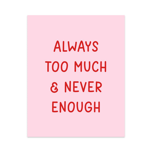 Always Too Much & Never Enough Unframed Art Print