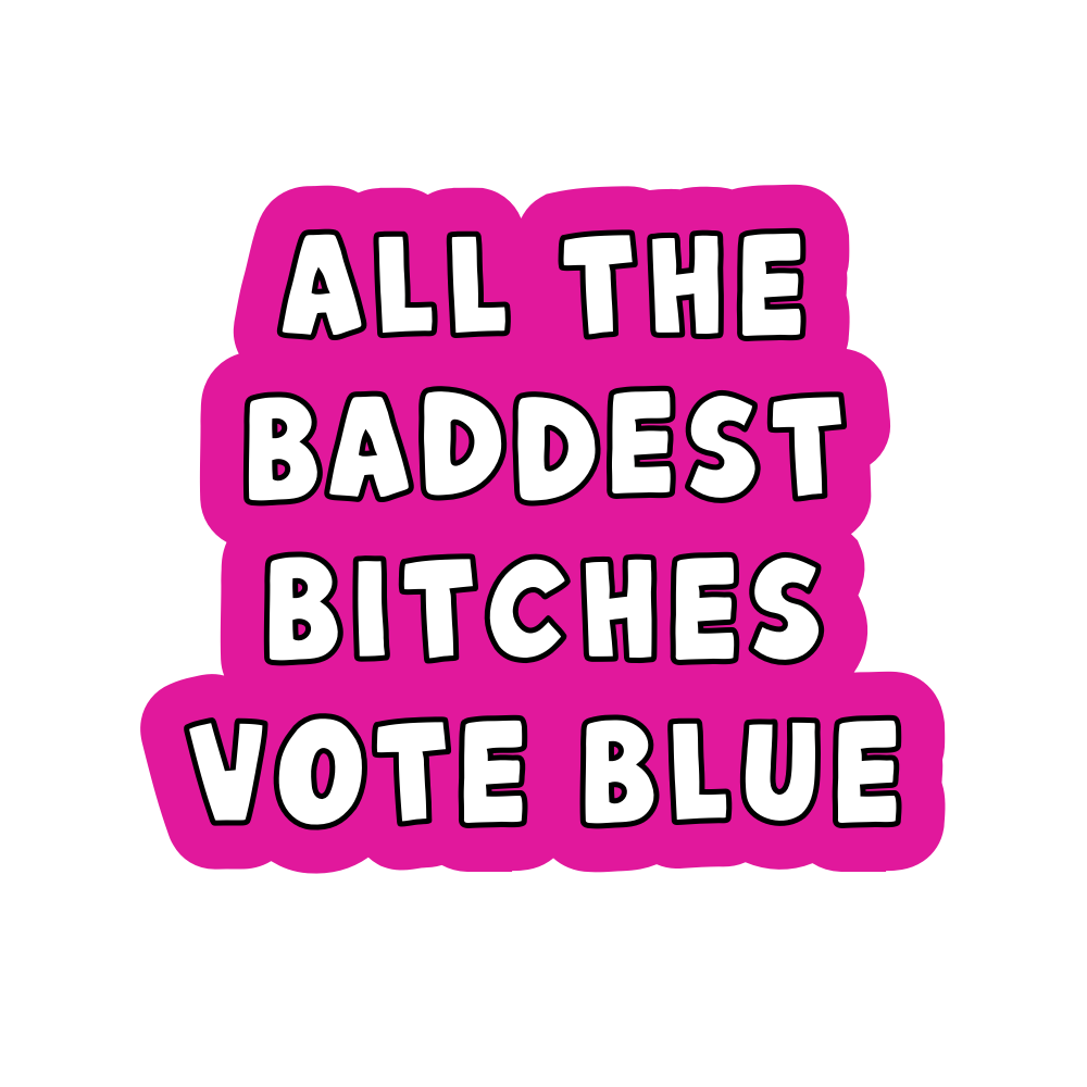 All the Baddest Bitches Vote Blue Vinyl Sticker
