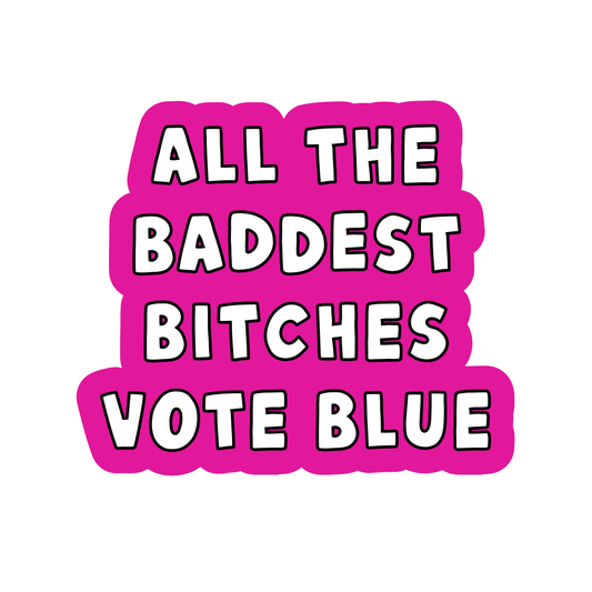 All the Baddest Bitches Vote Blue Vinyl Sticker