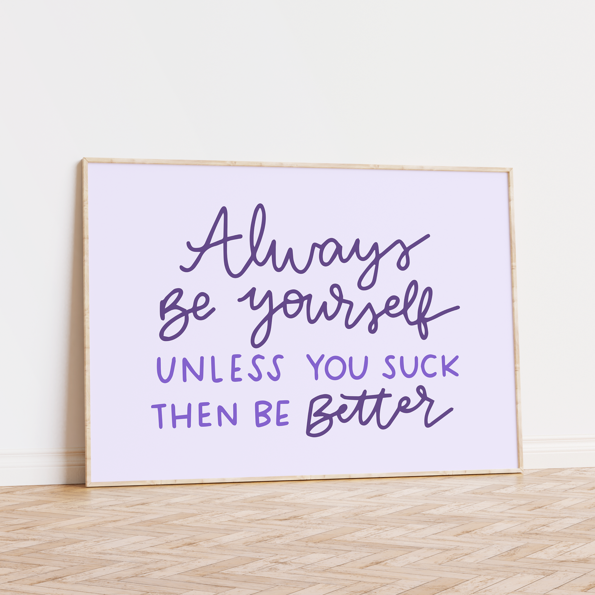 Always Be Yourself Unless You Suck Then Be Better Unframed Art Print