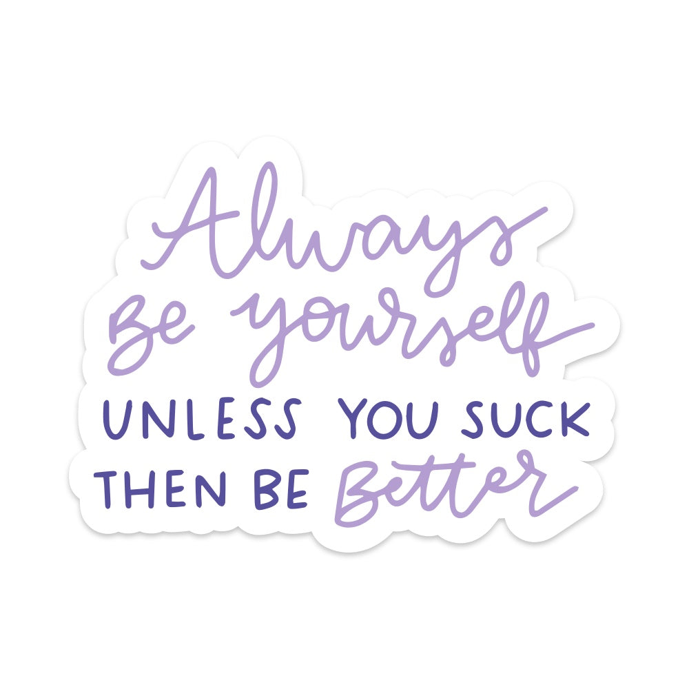 5" Always Be Yourself Unless You Suck Then Be Better Vinyl Sticker
