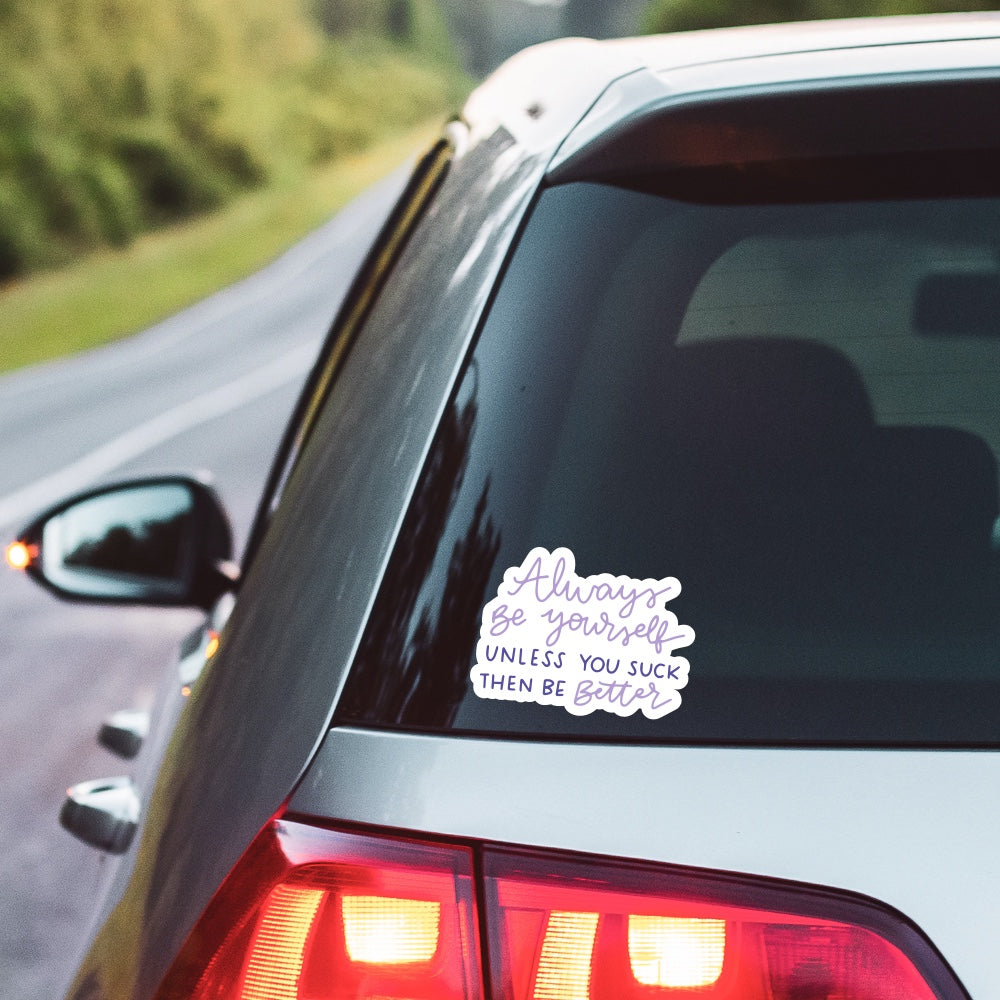 5" Always Be Yourself Unless You Suck Then Be Better Vinyl Sticker