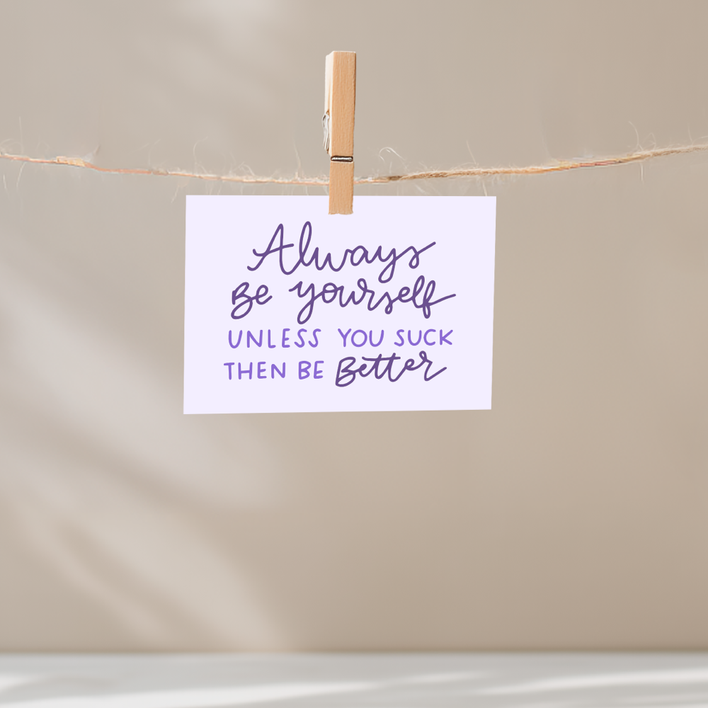 Always Be Yourself Unless You Suck Then Be Better Unframed Mini Art Print