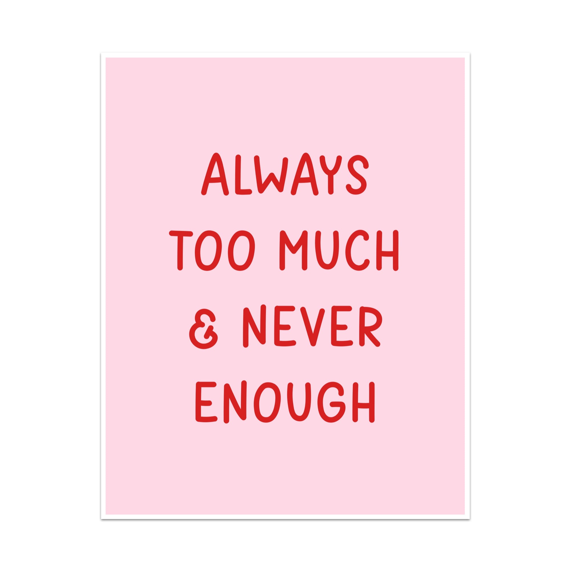 Always Too Much & Never Enough Unframed Art Print
