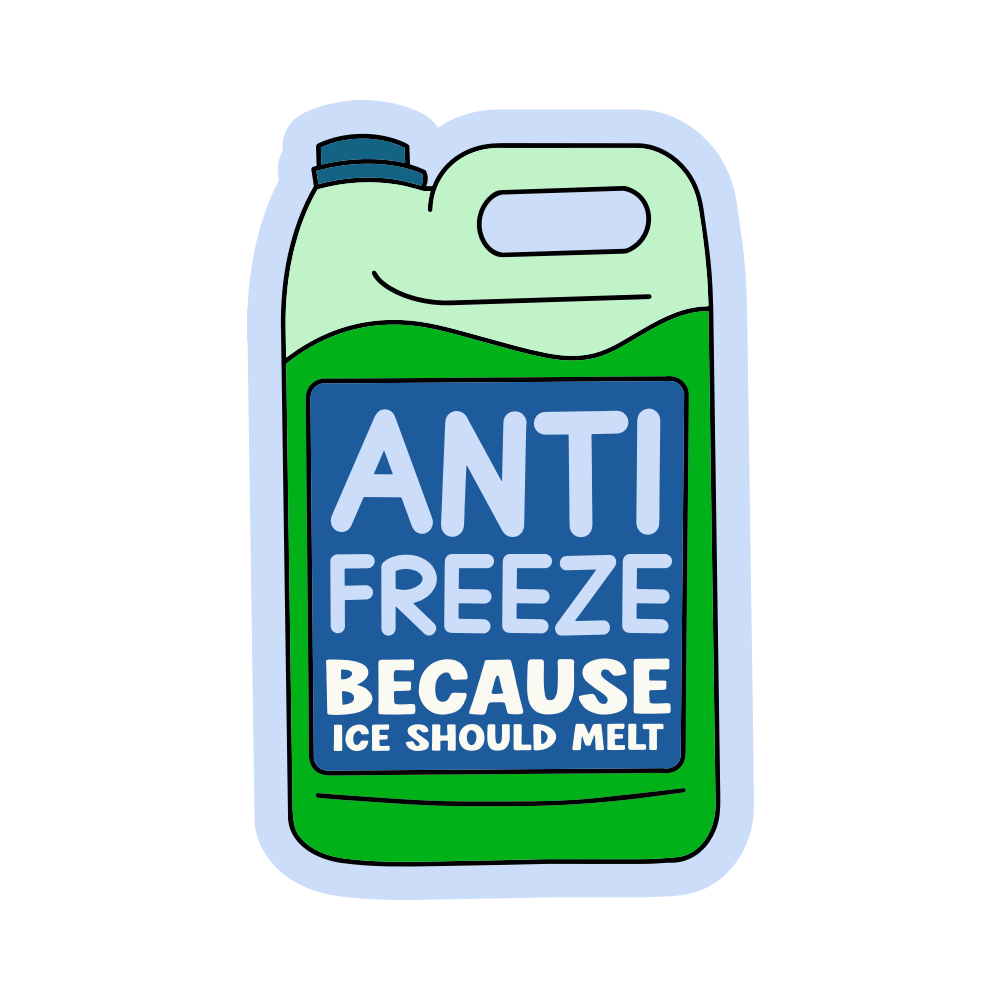 Anti-Freeze Because ICE Should Melt Vinyl Sticker