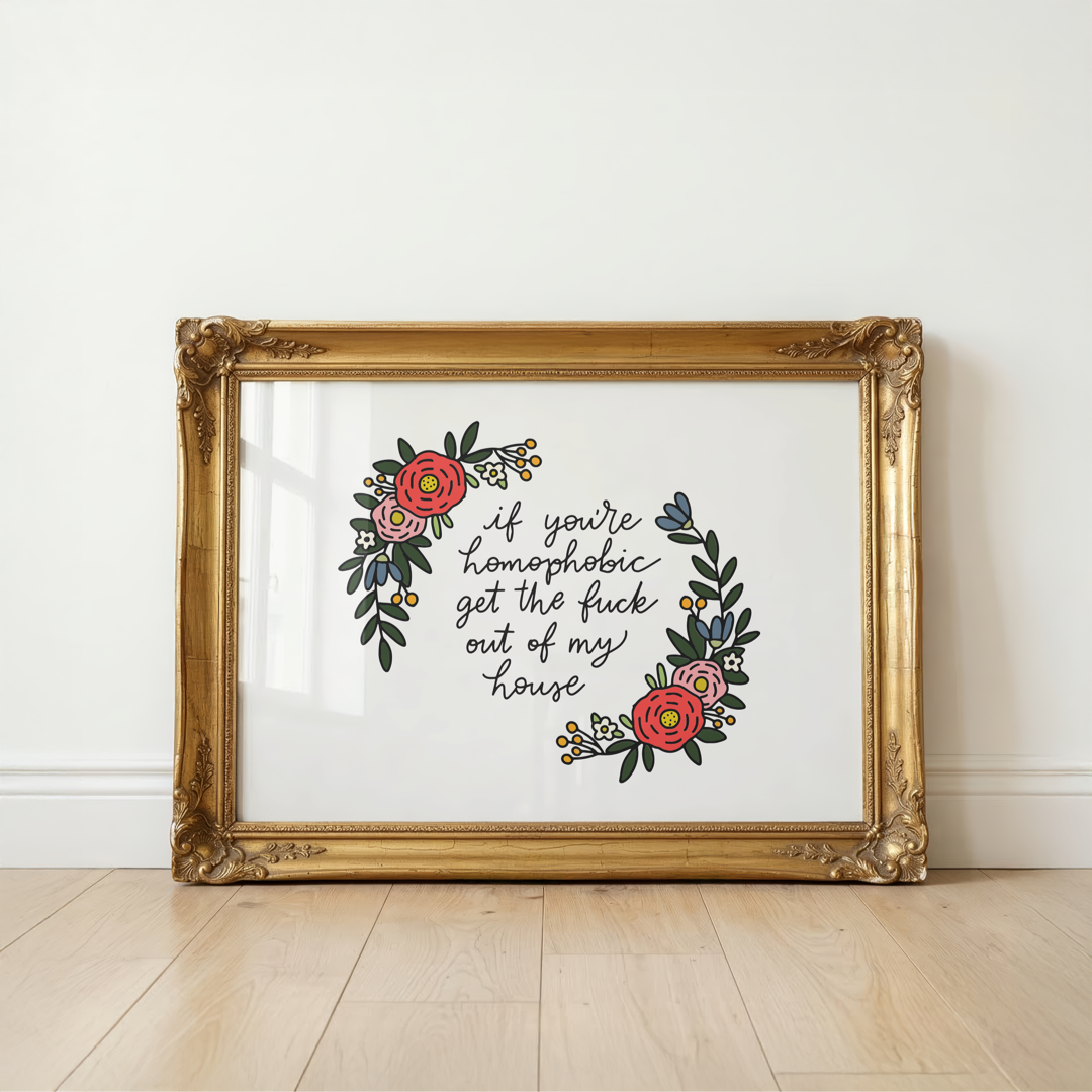 If You're Homophobic Get The Fuck Out Of My House Vertical Unframed Art Print