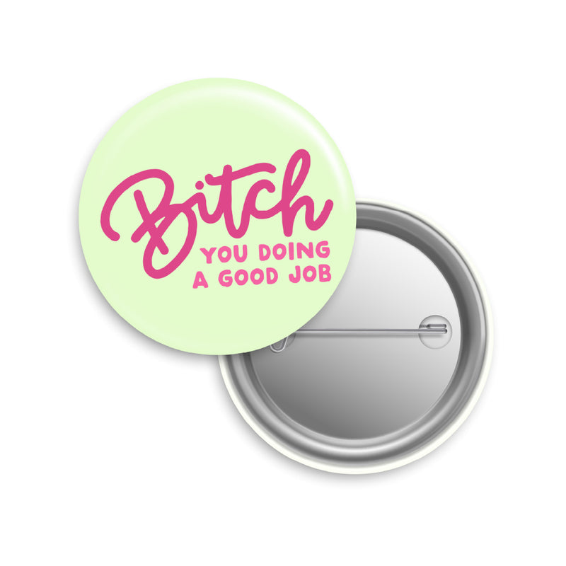 Bitch You Doing a Good Job Button Pin