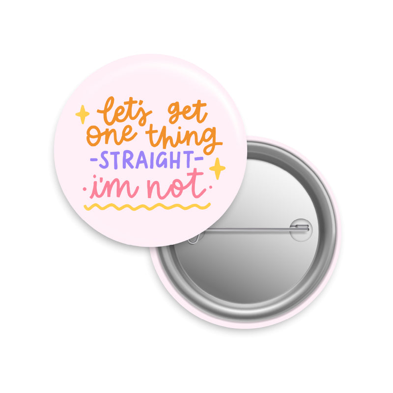 Let's Get One Thing Straight I'm Not Button Pin