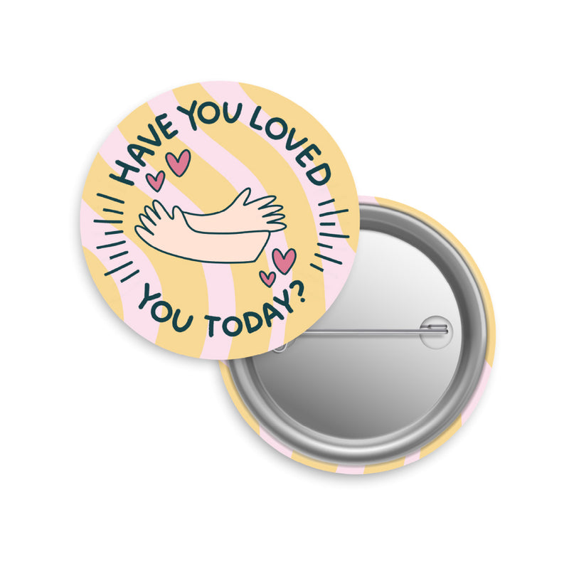 Have You Loved You Today Button Pin