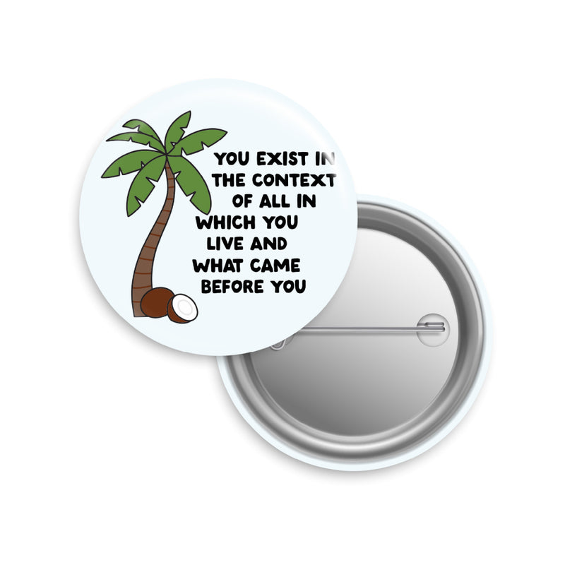 You Exist In The Context Of All In Which You Live Button Pin