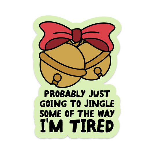 Probably Just Going to Jingle Some of the Way I'm Tired Vinyl Sticker