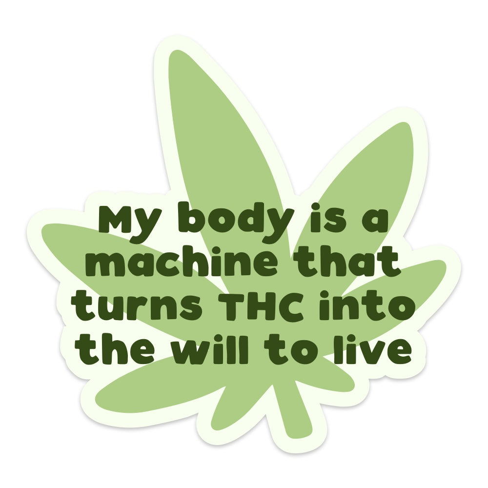 My Body is a Machine That Turns THC Into the Will to Live Vinyl Sticker