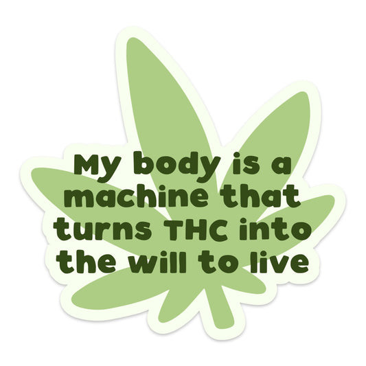 My Body is a Machine That Turns THC Into the Will to Live Vinyl Sticker