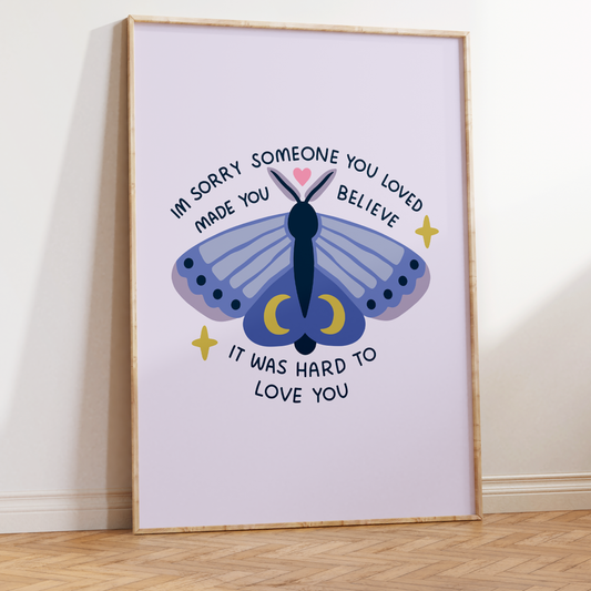 I'm Sorry Someone Made You Believe It Was Hard To Love You Unframed Art Print