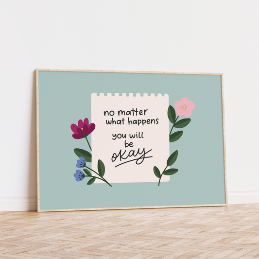 No Matter What Happens You Will Be Okay Unframed Art Print